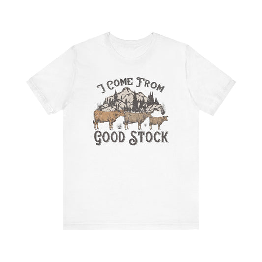 I Come From Good Stock Unisex Jersey Short Sleeve Tee - Rustic Cowboy Tee for Farm Lovers